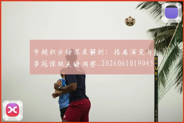 中超积分榜深度解析:格局演变与争冠保级关键洞察_20260610190456