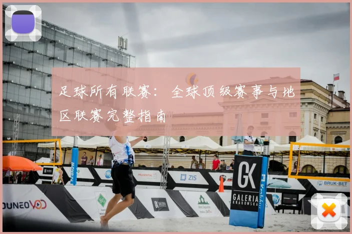 足球所有联赛:全球顶级赛事与地区联赛完整指南