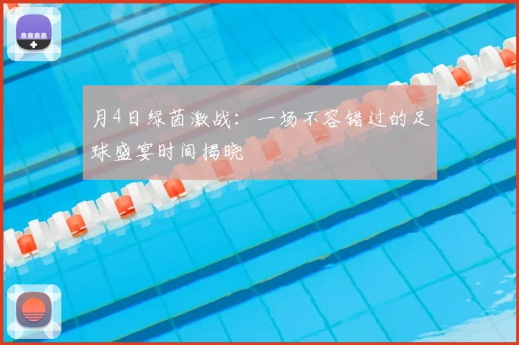 月4日绿茵激战：一场不容错过的足球盛宴时间揭晓
