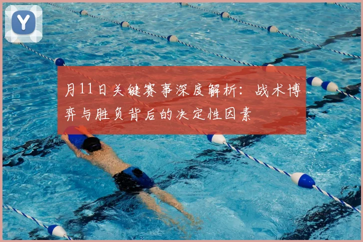 月11日关键赛事深度解析:战术博弈与胜负背后的决定性因素
